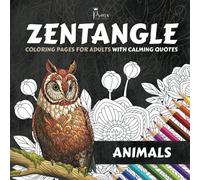 Zentangle Coloring Pages for Adults with Calming Quotes: Stress Relieving Designs Animals, Mandalas, Flowers, Birds, Dogs, Paisley Patterns And So Much More! Coloring Book For Adults NO BLEED.