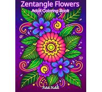 Zentangle Flowers Coloring Book for Adults: 60 Intricate Floral Designs for Stress Relief & Mindful Relaxation
