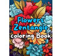 Zentangle Flowers Coloring Book for Adults (Vol 1): Intricate Floral Patterns for Relaxation, Mindfulness & Stress Relief