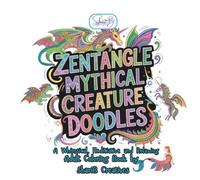 Zentangle Mythical Creature Doodles: A Whimsical, Meditative, and Relaxing Adult Coloring Book