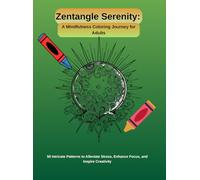 Zentangle Serenity: A Mindfulness Coloring Journey for Adults: 50 Intricate Patterns to Alleviate Stress, Enhance Focus, and Inspire Creativity