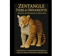 Zentangle Tiere & Ornamente- Kreative Entspannung in der Natur: Zentangle- & Ornament-Malbuch mit Tieren in ihren natürlichen Lebensräumen
