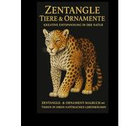 Zentangle Tiere & Ornamente- Kreative Entspannung in der Natur: Zentangle- & Ornament-Malbuch mit Tieren in ihren natürlichen Lebensräumen