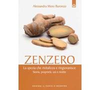 Zenzero. La spezia che rivitalizza e ringiovanisce. Storia, proprietà, usi e ricette