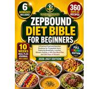 Zepbound Diet Bible For Beginners: A Practical Food and Nutrition Roadmap for Tirzepatide Users, Featuring Breakfasts, Lunches, Dinners, Snacks, a 160-Day Meal Plan, and 360 Days of Recipes