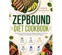 ZEPBOUND Diet Cookbook: Flavorful, Portion-Conscious Meals Created to Promote Fullness and Consistent Lifestyle Progress