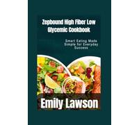 Zepbound High Fiber Low Glycemic Cookbook: Smart Eating Made Simple for Everyday Success