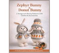 Zephyr Bunny and Donut Bunny: Crochet Pattern Book for 2 Amigurumi Bunnies with Knitted Sweater, Hat, Hooded Jacket, Carrot and Basket