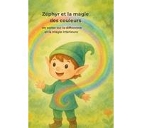 Zéphyr et la magie des couleurs: Un conte sur la différence et la magie intérieure
