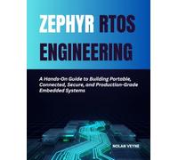 Zephyr RTOS Engineering: A Hands-On Guide to Building Portable, Connected, Secure, and Production-Grade Embedded Systems