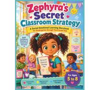 Zephyra’s Secret Classroom Strategy A Social Emotional Learning Storybook for Kindergarten through Third Grade Kids: An Interactive Social Emotional Learning Playbook for Ages 5 to 8