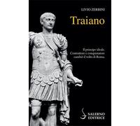 Traiano. Il principe ideale. Costruttore e conquistatore cambiò il volto di Roma