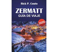 ZERMATT GUÍA DE VIAJE 2026: Descubre senderos panorámicos, pueblos de montaña, gastronomía local y aventuras al aire libre en los Alpes suizos