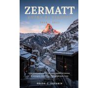 Zermatt Guida di Viaggio 2026-2027: Una guida pratica al Cervino, escursionismo, sci, ferrovie di montagna, ristorazione e itinerari per tutto l'anno