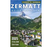 ZERMATT GUIDA TURISTICA 2025: Consigli locali per sciare, escursioni, ristoranti, percorsi nascosti, sicurezza, prezzi e itinerari per esperti