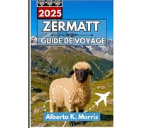 ZERMATT Guide de voyage 2025: Explorez les principales attractions, les aventures alpines et les secrets locaux d'un paradis montagnard