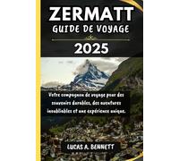 ZERMATT GUIDE DE VOYAGE 2025: Votre compagnon de voyage pour des souvenirs impérissables, des aventures inoubliables et des expériences uniques.