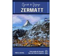 ZERMATT GUIDE DE VOYAGE: Votre guide de Zermatt: Que voir, faire et explorer