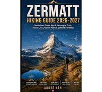 Zermatt Hiking Guide 2026-2027: Matterhorn, Swiss Alps & Gornergrat Trails, Scenic Lakes, Glacier Paths & Detailed Trail Maps