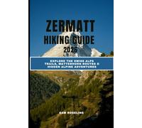 ZERMATT HIKING GUIDE 2026: EXPLORE THE SWISS ALPS TRAILS, MATTERHORN ROUTES & HIDDEN ALPINE ADVENTURES
