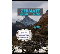ZERMATT HIKING GUIDE 2026: Swiss Alps Adventures Matterhorn Views & Glacier Treks: 33