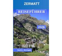 ZERMATT REISEFÜHRER 2026: Eine bodennahe Betrachtung von Höhenlage, Wetterveränderungen, Bahnverbindungen und alltäglicher Fortbewegung in den Hochalpen