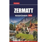 ZERMATT REISEFÜHRER 2026: Erkunden Sie die Schweizer Alpen mit malerischen Wanderungen, Skigebieten, Gletschertouren und ganzjährigen Abenteuern in der Matterhornregion