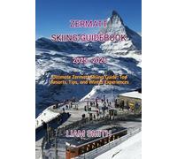 ZERMATT SKIING GUIDEBOOK 2025 - 2026: Ultimate Zermatt Skiing Guide: Top Resorts, Tips, and Winter Experiences