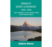 ZERMATT SKIING GUIDEBOOK 2025-2026: Your Gateway to the World’s Most Iconic Alpine Resort