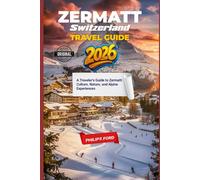 ZERMATT, SWITZERLAND TRAVEL GUIDE 2026: A Traveler’s Guide to Zermatt: Culture, Nature, and Alpine Experiences