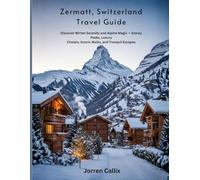 Zermatt, Switzerland Travel Guide: Discover Winter Serenity and Alpine Magic - Snowy Peaks, Luxury Chalets, Scenic Walks, and Tranquil Escapes