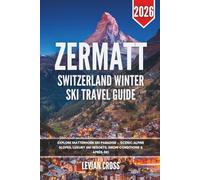 Zermatt Switzerland Winter Ski Travel Guide 2026: Explore Matterhorn Ski Paradise - Scenic Alpine Slopes, Luxury Ski Resorts, Snow Conditions & Après-Ski