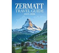 Zermatt Travel Guide 2025-2026: Discover Alpine Trails, Mountain Villages, and Unforgettable Adventures in the Heart of the Swiss Alps