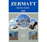 Zermatt travel guide 2025: A comprehensive Journey through Zermatt's enchanting destinations, Must see attractions, Scenic landscapes, practical tips and insider advice