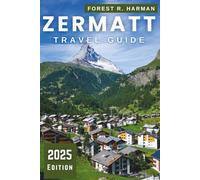 ZERMATT TRAVEL GUIDE 2025: Local tips for skiing, hiking, dining, hidden routes, safety, prices & Expert Itineraries