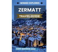 Zermatt Travel Guide 2025: Where Time Stands Still, But Stories Never End: A Personal Journey Through the Crown Jewel of the Alps