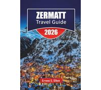 ZERMATT TRAVEL GUIDE 2026: Discover Zermatt’s Top Attractions, Hiking Trails, Local Cuisine and Matterhorn Adventures in Switzerland