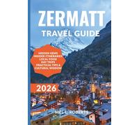 ZERMATT TRAVEL GUIDE 2026: Explore the Matterhorn, Scenic Trails & Swiss Alpine Wonders with Practical Itineraries, Scenic Routes, Local Tips & What to See, Eat, and Stay.