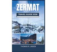 ZERMATT Travel Guide 2026: From Mountain Trails to Michelin Tables - Your Roadmap to Breathtaking Views, Swiss Culture, and Lasting Memories