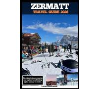 ZERMATT TRAVEL GUIDE 2026: Ski, relax in luxury resorts, and capture breathtaking alpine scenery in winter