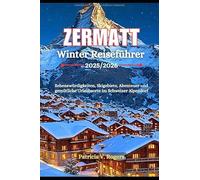 Zermatt Winter Reiseführer 2025/2026: Sehenswürdigkeiten, Skigebiete, Abenteuer und gemütliche Urlaubsorte im Schweizer Alpendorf