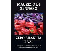 ZERO BILANCIA E VAI: La guida pratica per mangiare meglio, vivere con più energia e tornare a scegliere cibi veri