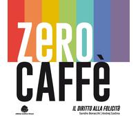 Zero caffè. Il diritto alla felicità - [Edizioni Medicea]