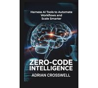 Zero-Code Intelligence: Harness AI Tools to Automate Workflows and Scale Smarter