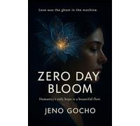 ZERO DAY BLOOM: Love was the ghost in the machine ; Humanity's only hope is a beautiful flaw.