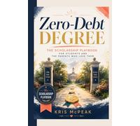 Zero-Debt Degree: The Scholarship Playbook for Students and the Parents Who Love Them: A Step-by-Step Guide to Finding, Applying for, and Winning the Money That Pays for College-Without Loans