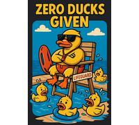 Zero Ducks Given: Funny Duck Lifeguard Lined Notebook: A Hilarious and Sassy Lifeguard Journal for Taking Notes, Jotting Ideas, or Just Doodling
