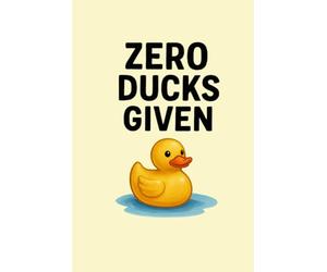 Zero Ducks Given: Funny Duck Lifeguard Lined Notebook: A Hilarious and Sassy Lifeguard Journal for Taking Notes, Jotting Ideas, or Just Doodling