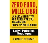 Zero Euro, Mille Libri: La Guida Definitiva per Pubblicare su Amazon KDP Senza Spendere Niente
