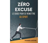 Zéro Excuse: Le Guide Pour Se Remettre Au Sport